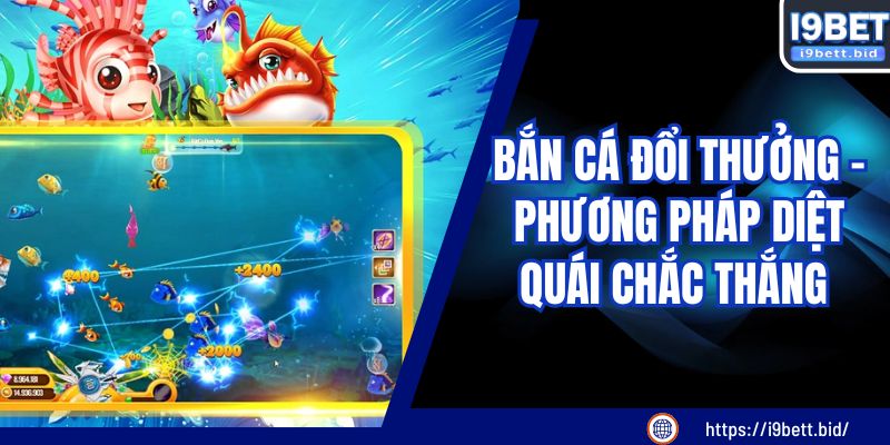 Bắn Cá Đổi Thưởng - Phương Pháp Diệt Quái Chắc Thắng