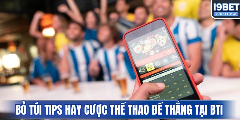 Bỏ túi tips hay cược thể thao để thắng tại BTi