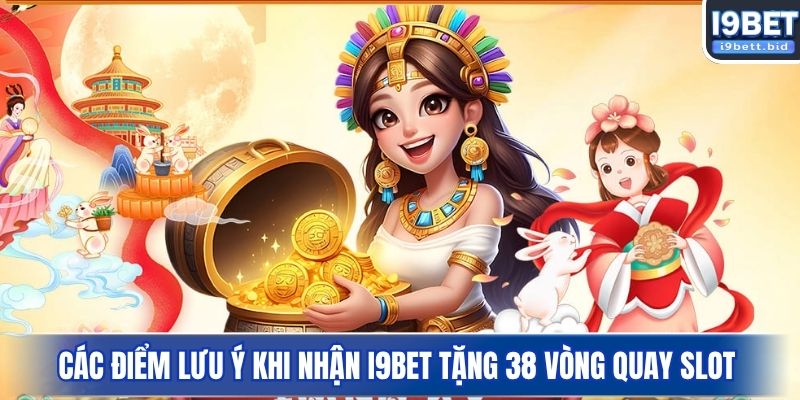 Các điểm lưu ý khi nhận I9BET tặng 38 vòng quay slot