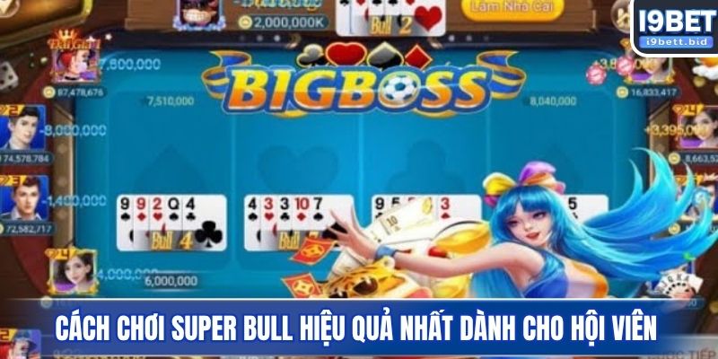 Cách chơi Super Bull hiệu quả nhất dành cho hội viên