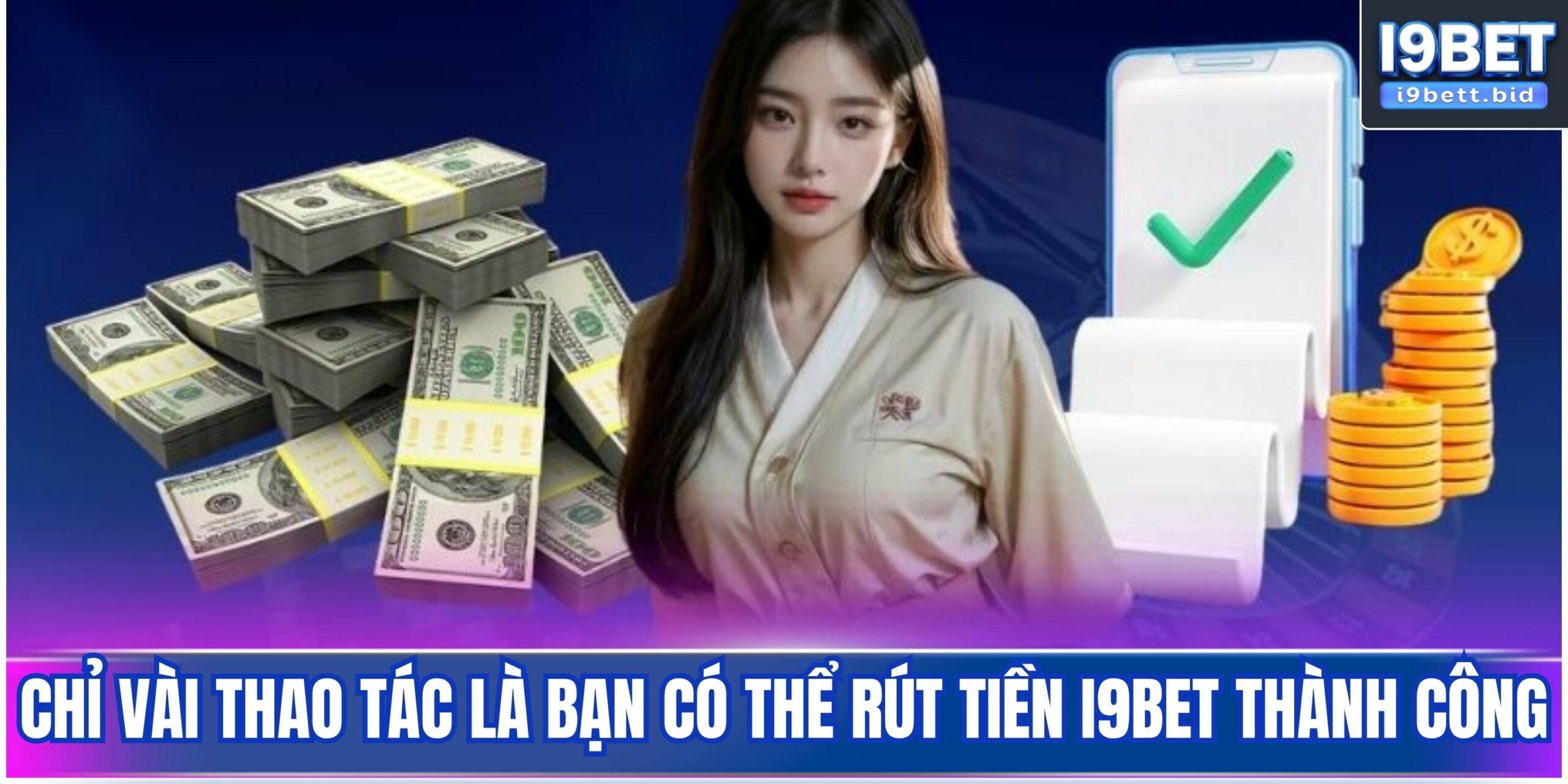 Chỉ vài thao tác là bạn có thể rút tiền i9bet thành công
