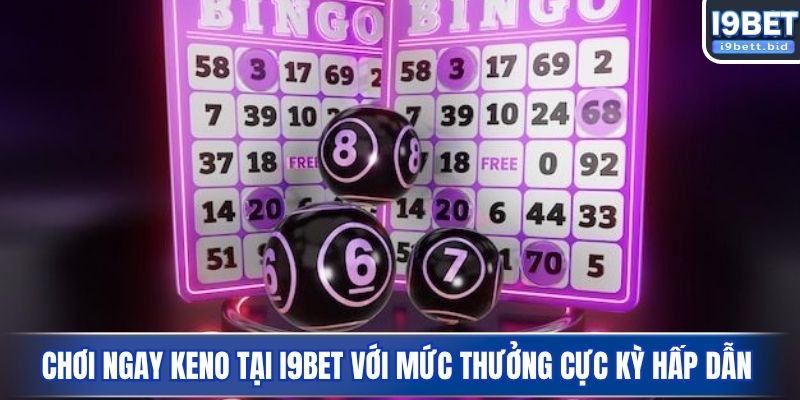 Chơi ngay KENO tại I9BET với mức thưởng cực kỳ hấp dẫn