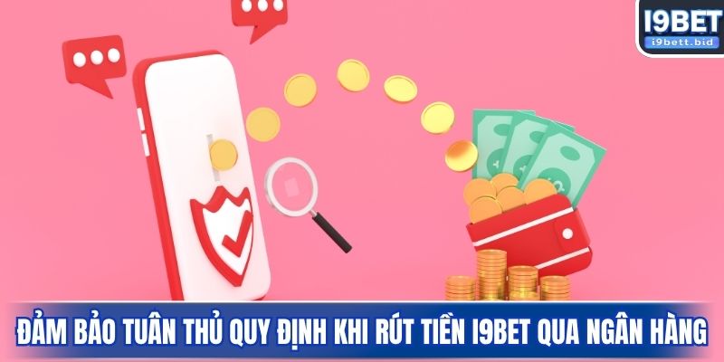 Đảm bảo tuân thủ quy định khi rút tiền I9BET qua ngân hàng