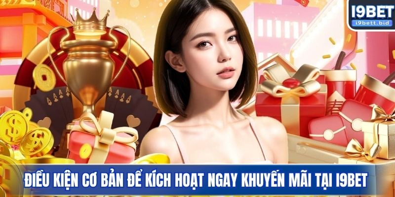 Điều kiện cơ bản để kích hoạt ngay khuyến mãi tại I9BET