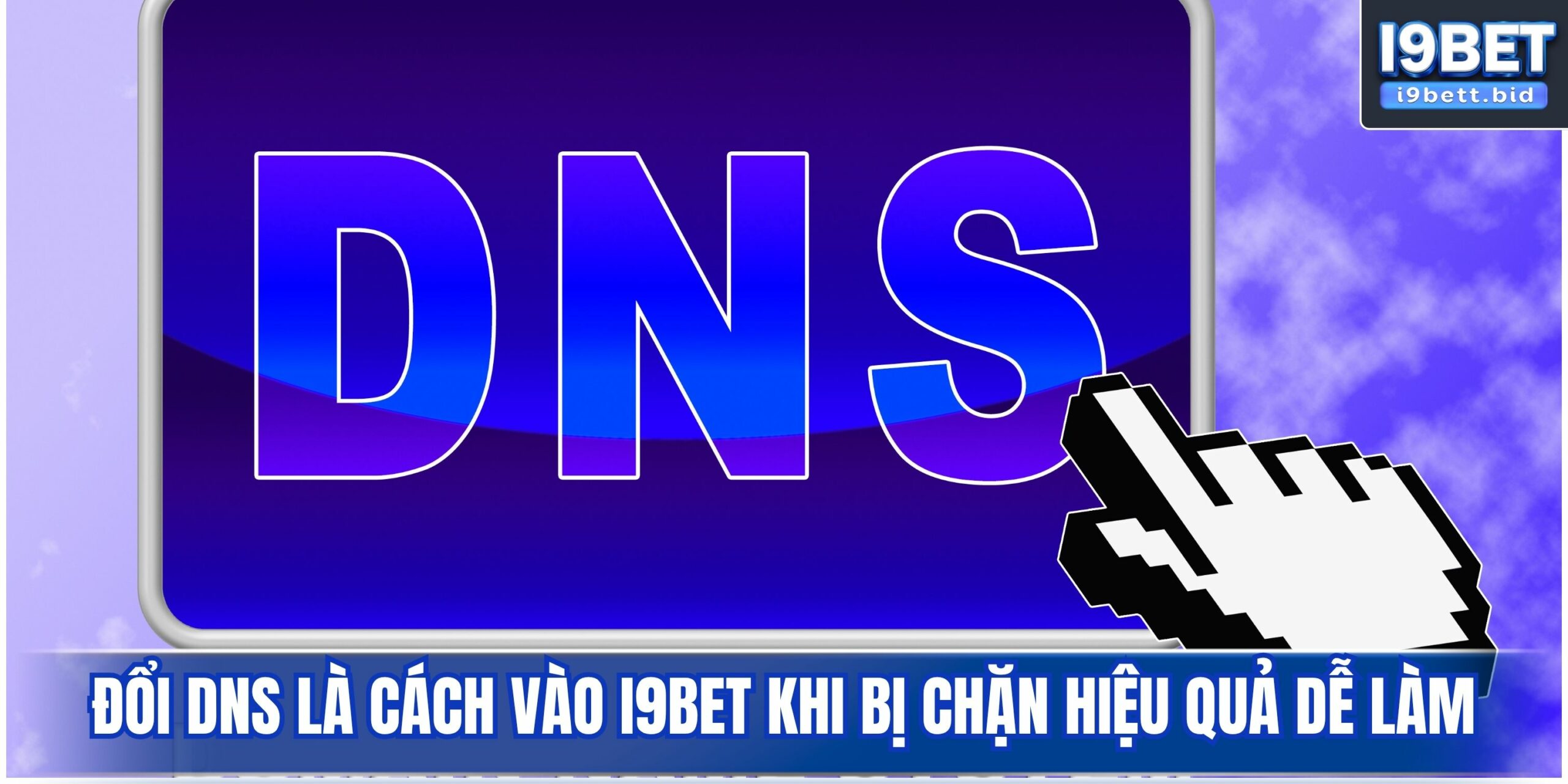 Đổi DNS là cách vào i9bet khi bị chặn hiệu quả dễ làm