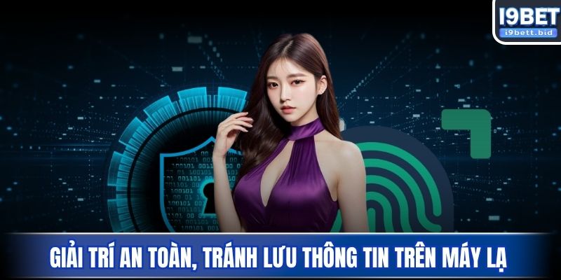 Giải trí an toàn, tránh lưu thông tin trên máy lạ