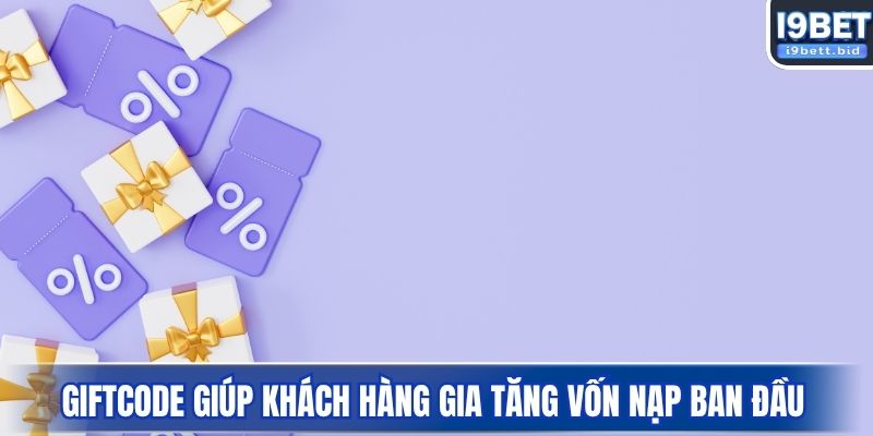 Giftcode giúp khách hàng gia tăng vốn nạp ban đầu