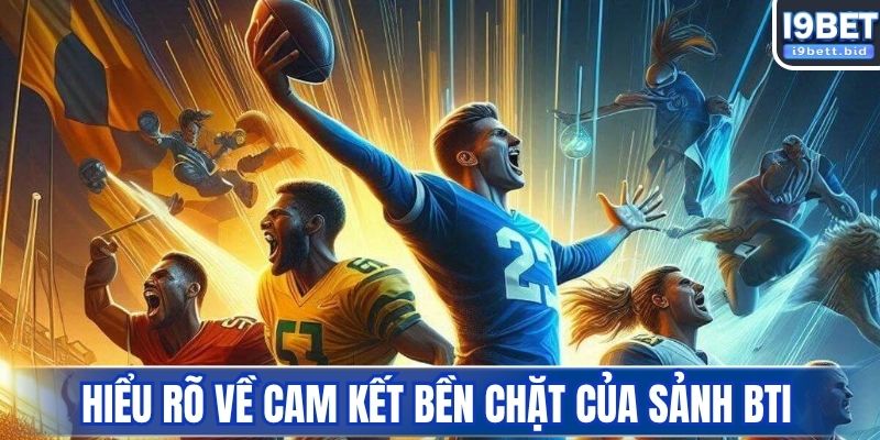 Hiểu rõ về cam kết bền chặt của sảnh BTi