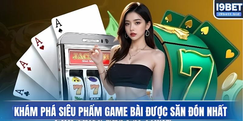 Khám phá loạt siêu phẩm game bài được săn đón nhiều nhất