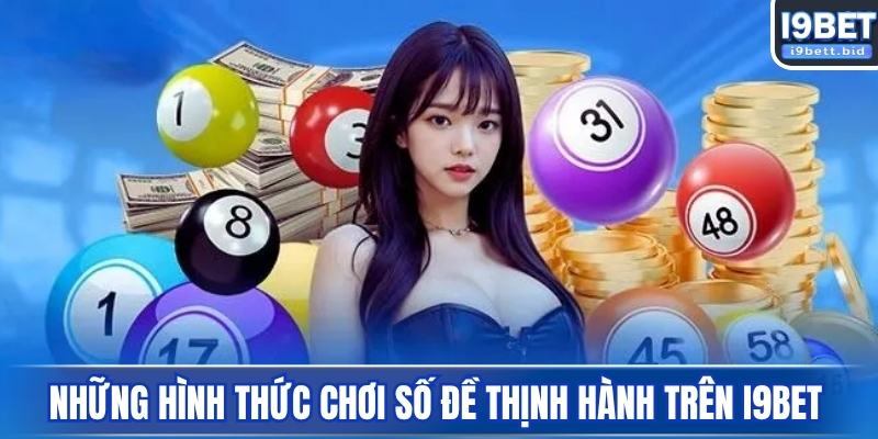 Khám phá những hình thức chơi số đề trên I9BET thịnh hành