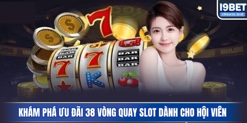 Khám phá ưu đãi 38 vòng quay slot dành cho hội viên