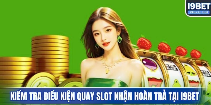Kiểm tra điều kiện để quay slot nhận hoàn trả tại I9BET
