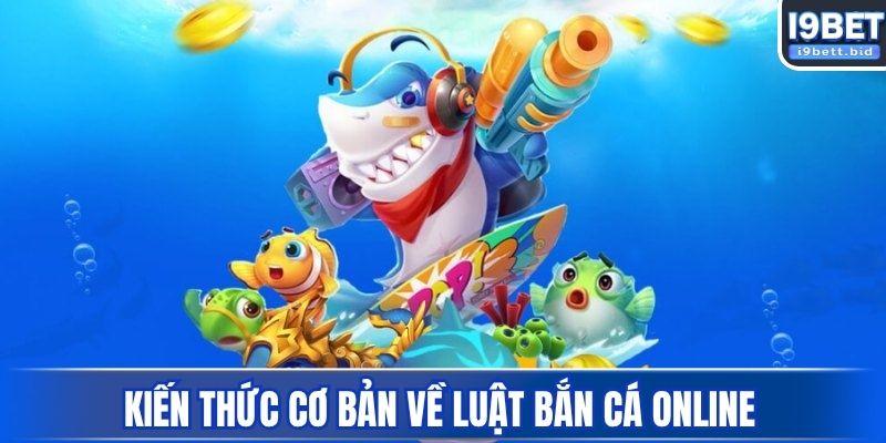 Kiến thức cơ bản về luật bắn cá online