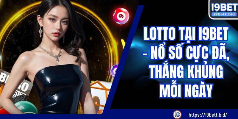 LOTTO Tại I9BET - Nổ Số Cực Đã, Thắng Khủng Mỗi Ngày
