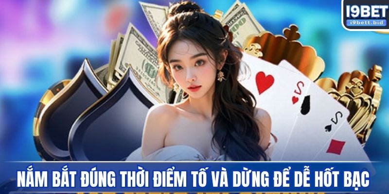 Nắm bắt đúng thời điểm tố và dừng để dễ hốt bạc