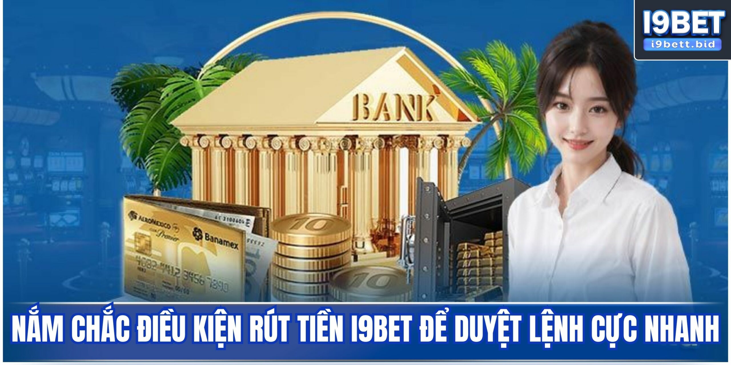 Nắm chắc điều kiện rút tiền i9bet để duyệt lệnh cực nhanh