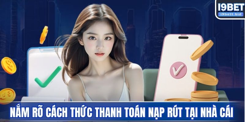 Nắm rõ cách thức thanh toán nạp rút tại nhà cái