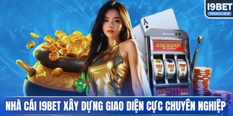 Nhà cái I9BET xây dựng giao diện cực chuyên nghiệp