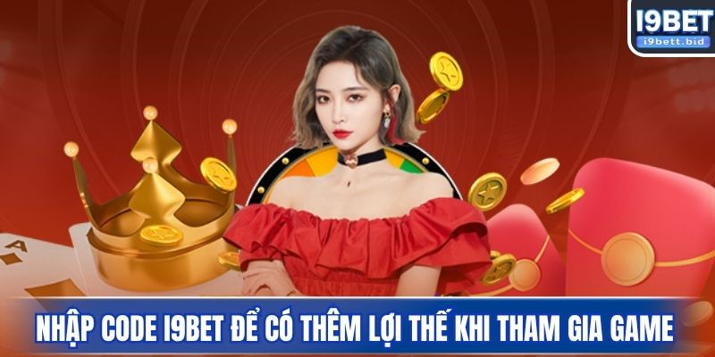 Nhập code I9BET để có thêm lợi thế khi tham gia game