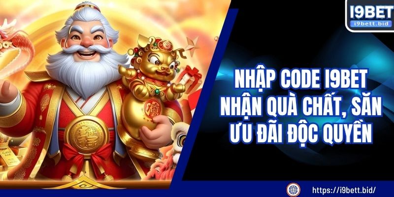 Nhập Code I9BET Nhận Quà Chất, Săn Ưu Đãi Độc Quyền