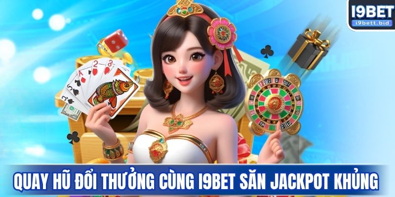 Quay hũ đổi thưởng cùng I9BET săn Jackpot khủng