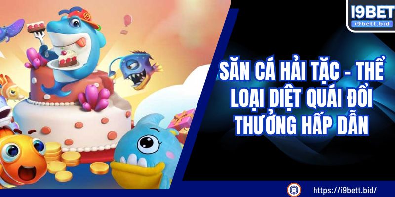 Săn Cá Hải Tặc - Thể Loại Diệt Quái Đổi Thưởng Hấp Dẫn