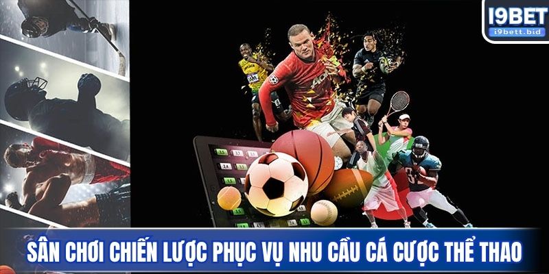 Sân chơi chiến lược phục vụ nhu cầu cá cược thể thao