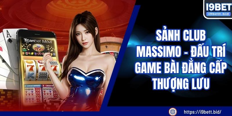 Sảnh CLUB MASSIMO - Đấu Trí Game Bài Đẳng Cấp Thượng Lưu