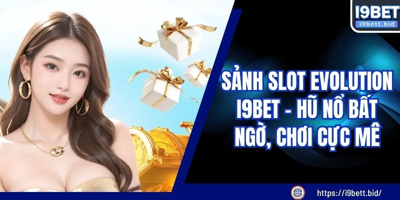 Sảnh Slot Evolution I9BET - Hũ Nổ Bất Ngờ, Chơi Cực Mê