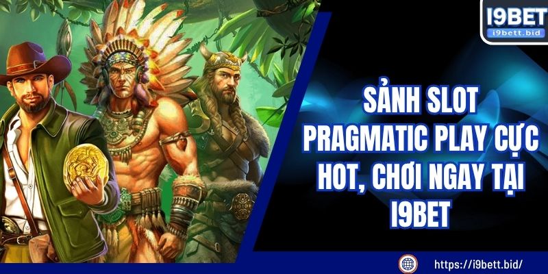 Sảnh Slot Pragmatic Play Cực Hot, Chơi Ngay Tại I9BET