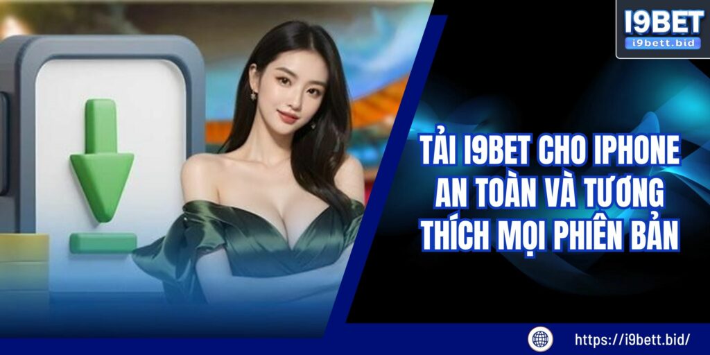 Tải I9bet Cho Iphone An Toàn Và Tương Thích Mọi Phiên Bản