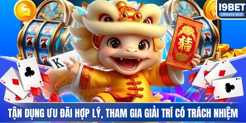 Tận dụng ưu đãi hợp lý, tham gia giải trí có trách nhiệm