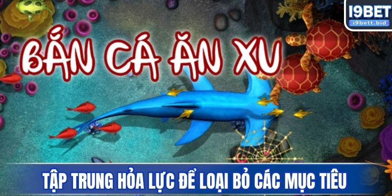Tập trung hỏa lực để loại bỏ các mục tiêu