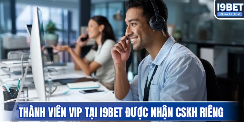 Thành viên VIP tại I9BET được nhận CSKH riêng