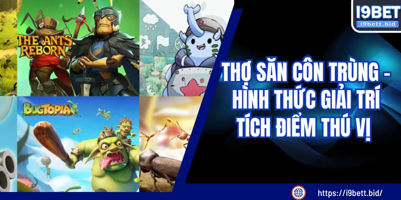 Thợ Săn Côn Trùng - Hình Thức Giải Trí Tích Điểm Thú Vị