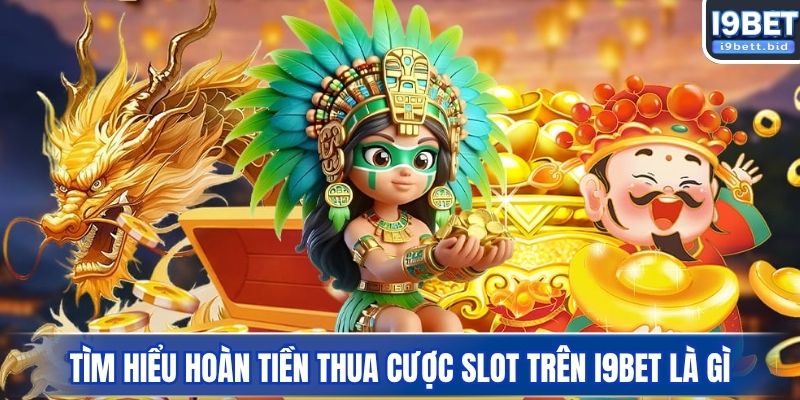 Tìm hiểu hoàn tiền thua cược slot trên I9BET là gì
