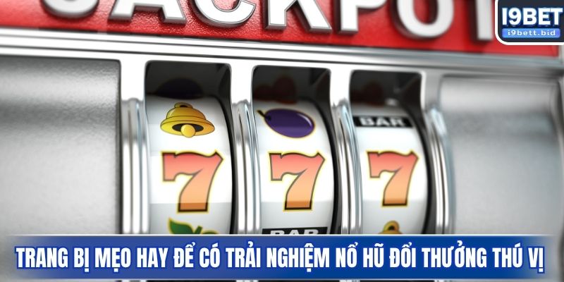 Trang bị mẹo hay để có trải nghiệm nổ hũ đổi thưởng thú vị