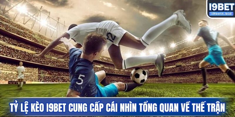 Tỷ lệ kèo I9BET cung cấp cái nhìn tổng quan về thế trận