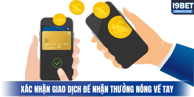 Xác nhận giao dịch để nhận thưởng nóng về tay